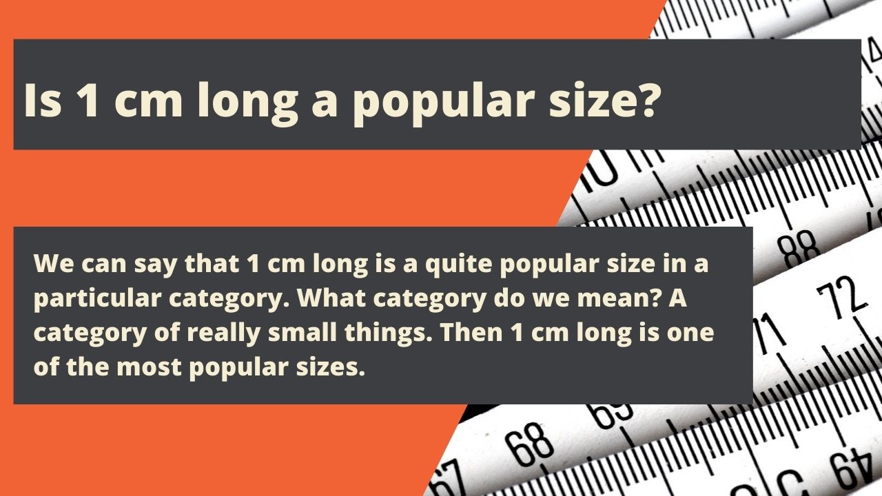 Is 1 cm long a popular size?