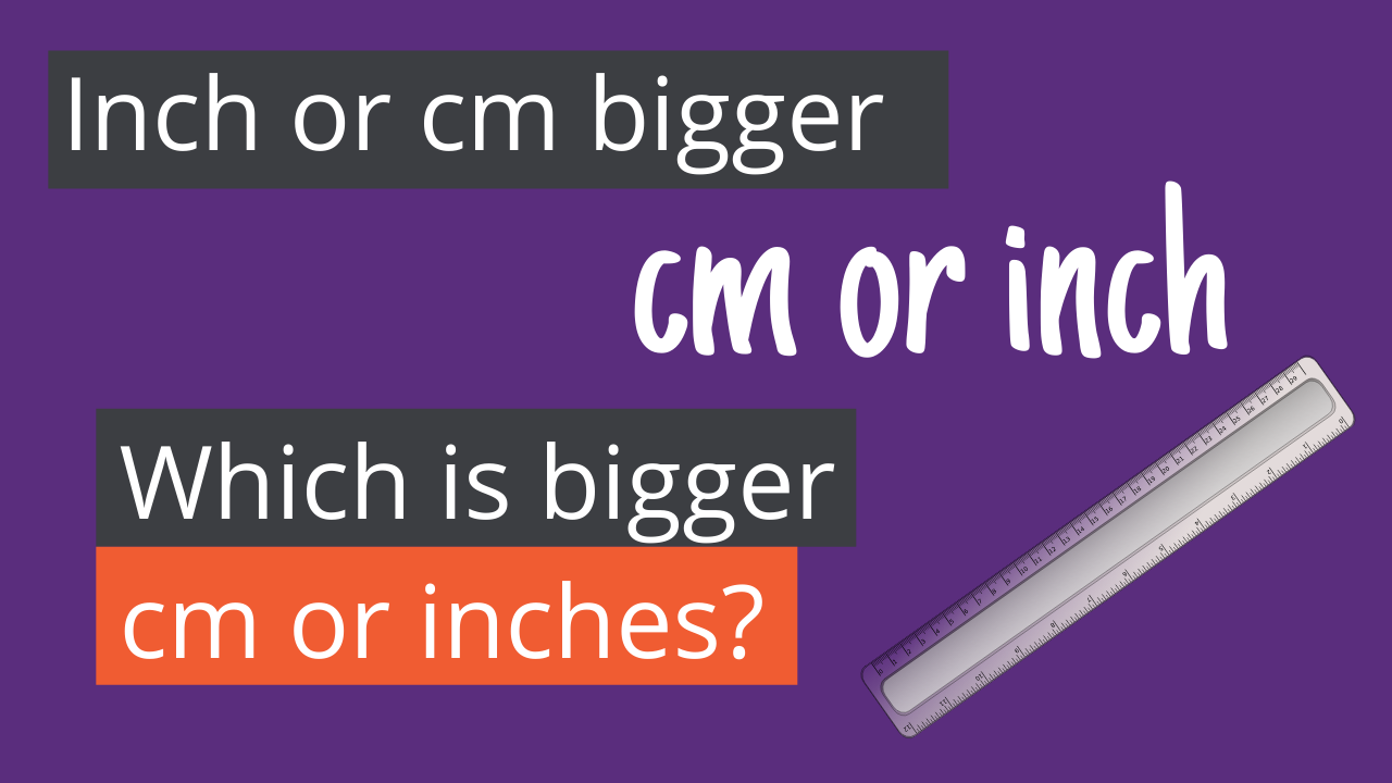 Which is bigger inch or cm?